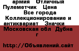 1.2) армия : Отличный Пулеметчик › Цена ­ 4 450 - Все города Коллекционирование и антиквариат » Значки   . Московская обл.,Дубна г.